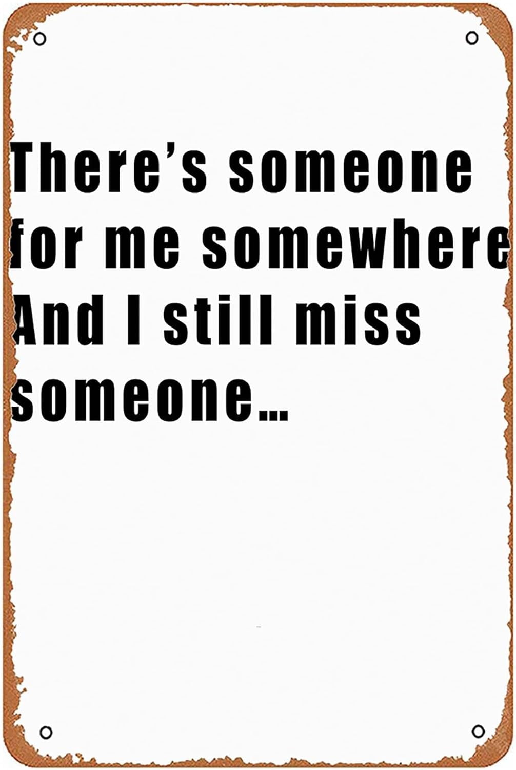 Funny Tin Signs There\\‘s someone for me somewhere And I still miss ...