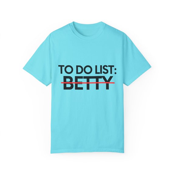 Funny To Do List Betty Name Sarcasm Sarcastic Saying Dad Hilarious Novelty Betty Name Men Women Husband Mom Unisex Garment-Dyed T-shirt
