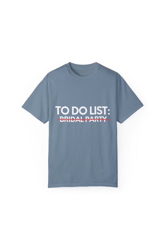Funny To Do List Bridal Party Bridal Bride Women Men Novelty School Bridal Party Pun Wedding Gag Unisex Garment-Dyed T-shirt