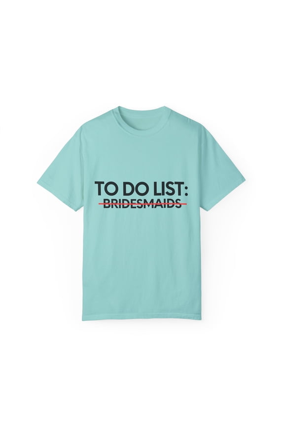 Funny To Do List Bridesmaids Bridal Bride Women Men Novelty School Bridesmaids Pun Wedding Gag Unisex Garment-Dyed T-shirt