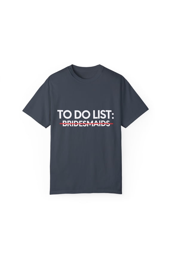 Funny To Do List Bridesmaids Bridal Bride Women Men Novelty School Bridesmaids Pun Wedding Gag	 Unisex Garment-Dyed T-shirt
