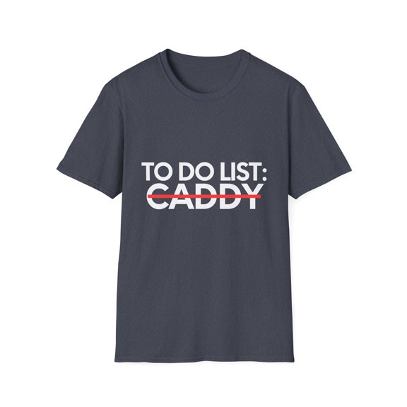 Funny To Do List Caddy Retirement Worker Celebrations Golf Novelty Retired Caddy Working Husband Men Women Unisex Softstyle T-Shirt