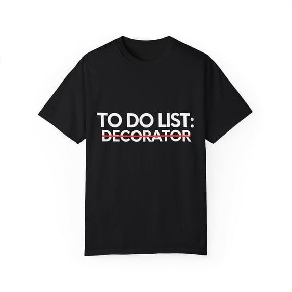 Funny To Do List Decorator Retirement Worker Celebrations Novelty Decorator Retired Job Working Men Women Unisex Garment-Dyed T-shirt