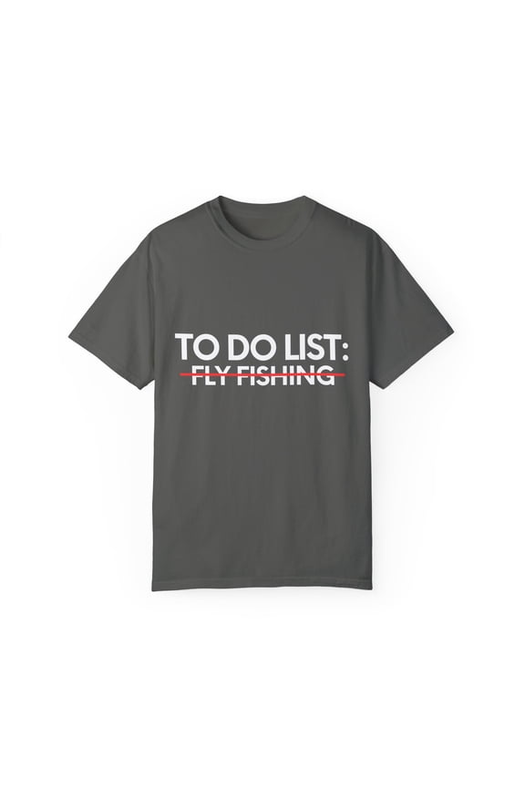 Funny To Do List Fly Fishing Sports Fishermen Adventure Gag Novelty Fly Fishing Sport Hobbies Men Women Hobby Unisex Garment-Dyed T-shirt
