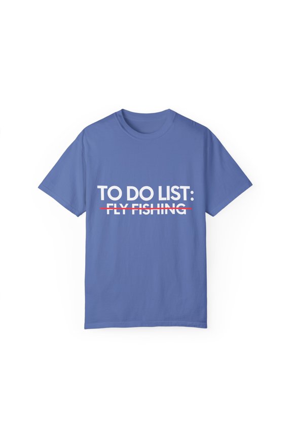 Funny To Do List Fly Fishing Sports Fishermen Adventure Gag Novelty Fly Fishing Sport Hobbies Men Women Hobby Unisex Garment-Dyed T-shirt