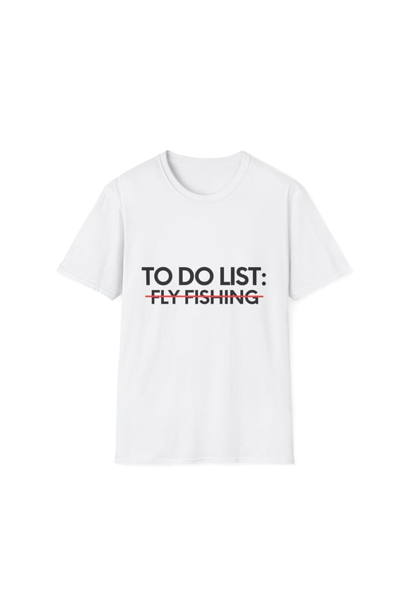 Funny To Do List Fly Fishing Sports Fishermen Adventure Gag Novelty Fly Fishing Sport Hobbies Men Women Hobby Unisex Softstyle T-Shirt