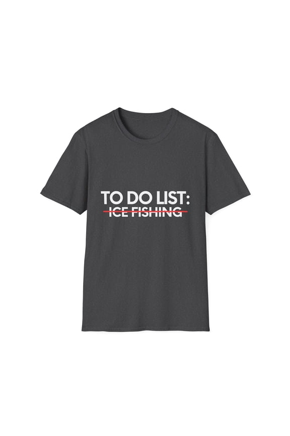 Funny To Do List Ice Fishing Sports Fishermen Adventure Gag Novelty Ice Fishing Sport Hobbies Men Women Hobby Unisex Softstyle T-Shirt