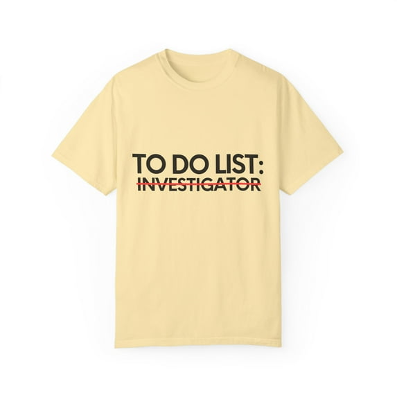 Funny To Do List Investigator Retirement Worker Officer Gag Novelty Investigator Retired Job Working Men Women Unisex Garment-Dyed T-shirt