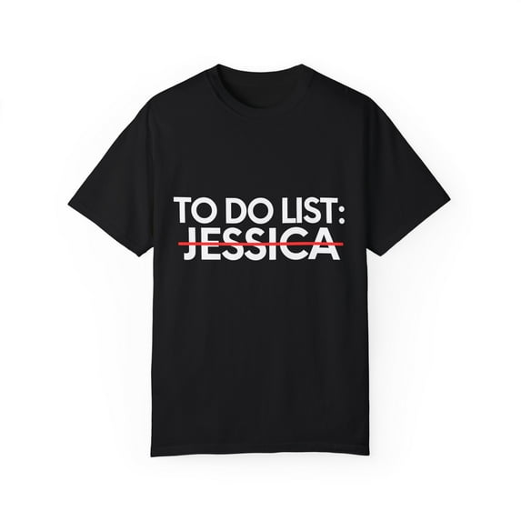 Funny To Do List Jessica Name Sarcastic Girlfriend Women | Novelty Jessica Name Men Wife Husband Sarcasm Unisex Garment-Dyed T-shirt