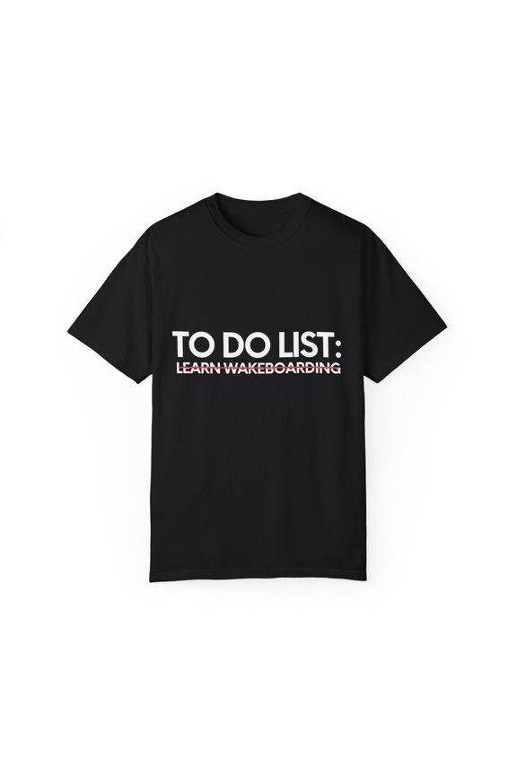 Funny To Do List Learn Wakeboarding Sports Hobby Women Men Novelty Skill Goal Learn Wakeboarding Hobbie Learn Unisex Garment-Dyed T-shirt