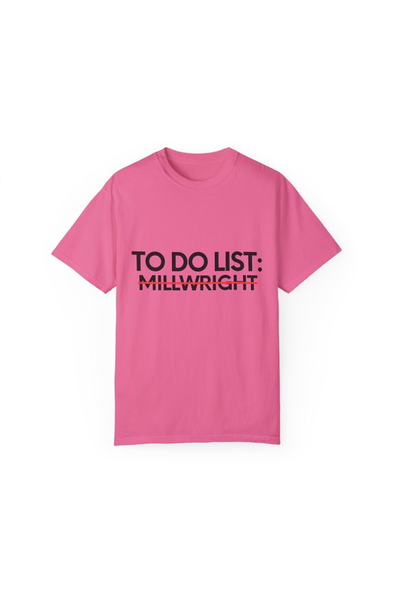 Funny To Do List Millwright Retirement Worker Celebrations Job Novelty Millwright Retired Job Working Men Women Unisex Garment-Dyed T-shirt