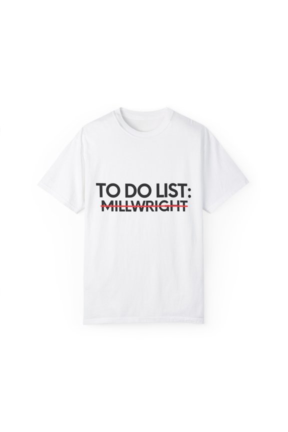 Funny To Do List Millwright Retirement Worker Celebrations Job Novelty Millwright  Retired Job Working Men Women  Unisex Garment-Dyed T-shirt