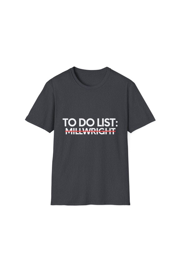 Funny To Do List Millwright Retirement Worker Celebrations Job Novelty Millwright  Retired Job Working Men Women  Unisex Softstyle T-Shirt