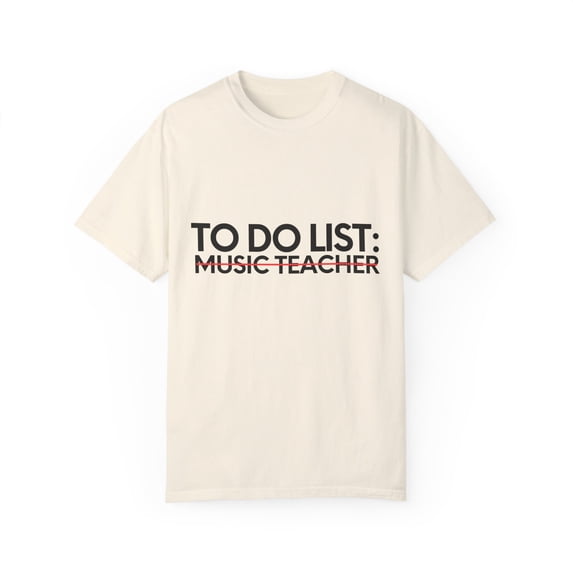 Funny To Do List Music Teacher Retirement Worker School Gag Novelty Music Teacher Retired Working Men Women Unisex Garment-Dyed T-shirt