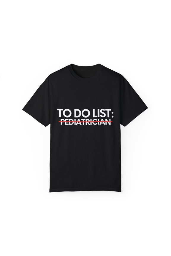 Funny To Do List Pediatrician Retirement Worker Doctor Medic Novelty Pediatrician Retired Job Working Men Women Unisex Garment-Dyed T-shirt
