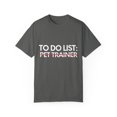 thumbnail image 1 of Funny To Do List Pet Trainer Retired Worker Women Men Novelty School Pet Trainer Pun Graduation Gag Unisex Garment-Dyed T-shirt, 1 of 4