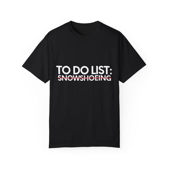Funny To Do List Snowshoeing Adventure Worker Vacations Gag Novelty Snowshoeing Retired Job Working Men Women Unisex Garment-Dyed T-shirt