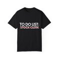 thumbnail image 1 of Funny To Do List Stock Clerk Retirement Worker Inventory Novelty Stock Clerk Retired Stockroom Men Women Unisex Garment-Dyed T-shirt, 1 of 4