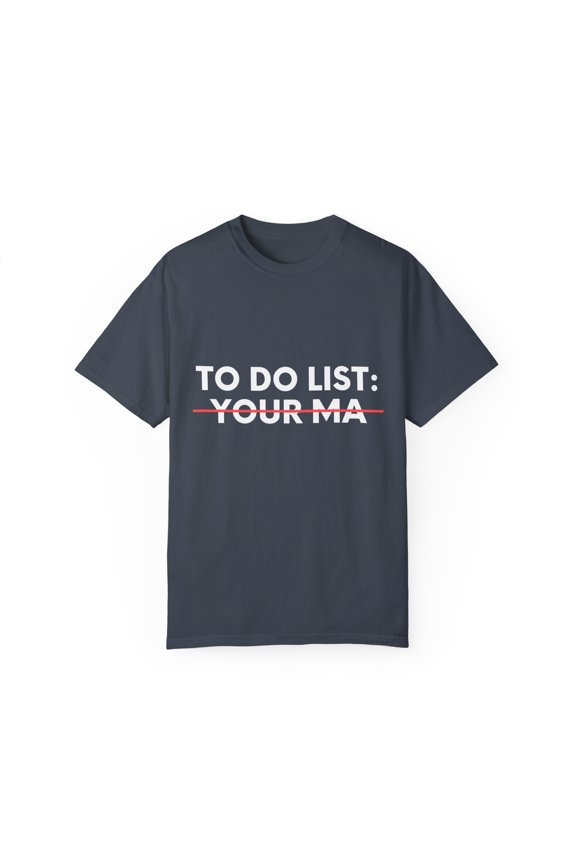 Funny To Do List Your Ma Sarcasm Sarcastic Saying Women  Funny Sarcasm Ma Novelty Wife Husband Men Gag Unisex Garment-Dyed T-shirt