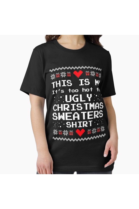 Funny Too Hot Ugly Christmas Sweaters Meme Holiday Cheer Unisex T-Shirt, up to size 5XL
