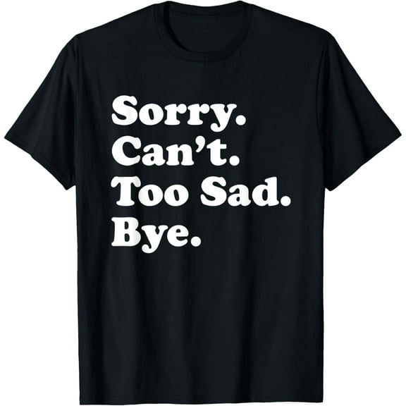 Funny Too Sad Emo Gift for People Who Are Sad T-Shirt men and women can wear, black, white, gifts