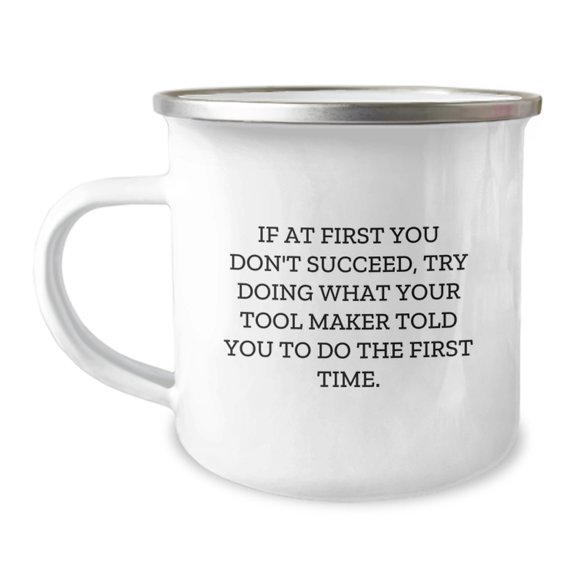 Funny Tool Maker Gifts from Friends - Camping Mug for Graduation 'If At First You Don't Succeed, Try Doing What Your Tool Maker Told You To Do The First Time.'