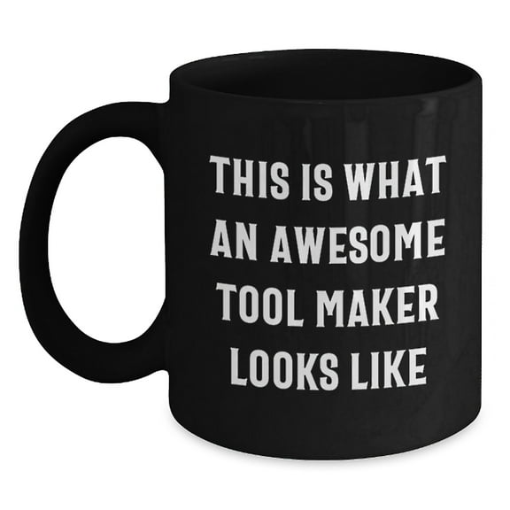 Funny Tool Maker Gifts from Friends and Family, This Is What An Awesome Tool Maker Looks Like, Black Coffee Mug for Tool Maker's Birthday