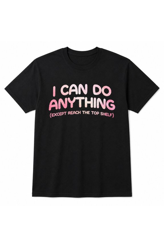 Funny Top Shelf Graphic T-Shirt, I Can Do Anything Quote Tee, Unisex Classic Fit