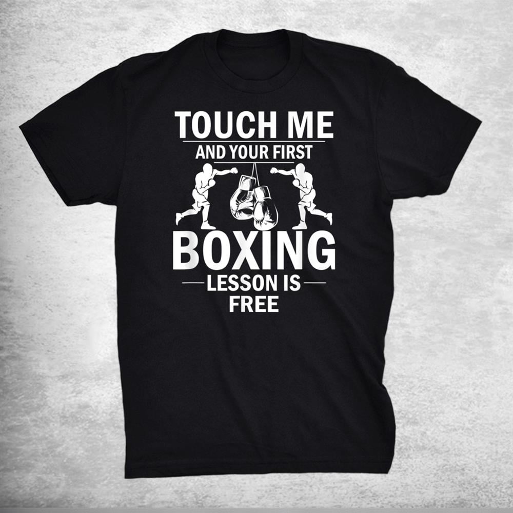 Funny Touch Me And Your First Boxing Lesson Is Free Design Shirt Gift
