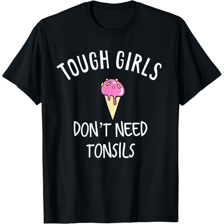 Funny Tough Girls Don't Need Tonsils Ice Cream Lover Shirt Funny Tough Girls Don't Need Tonsils Ice Cream Lover Shirt