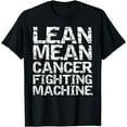 thumbnail image 1 of Funny Treatment Gift Quote Lean Mean Cancer Fighting Machine T-Shirt, 1 of 3