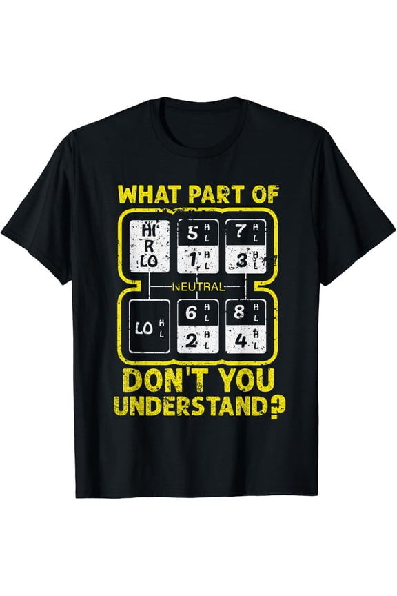 Funny Truck Driver Gifts 18 Speed What Don't You Understand T-Shirt mens t shirt,black,women,funny,misfits,men,journey