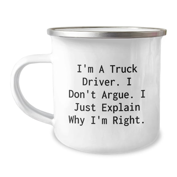 Funny Truck Driver Gifts for Men, Gifts from Family for Christmas Unique Presents, Camping Mug with I'm A Truck Driver. I Don't Argue. I Just Explain Why I'm Right.