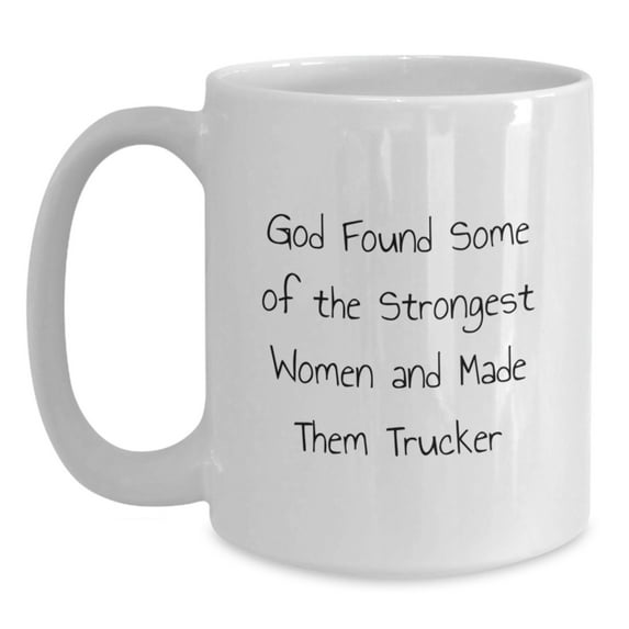 Funny Trucker Gifts for Men Graduation - White Coffee Mug with Inspirational Quote 'God Found Some Of The Strongest Women And Made Them Trucker' - Gifts from Men to Friends, Coworkers, or Family