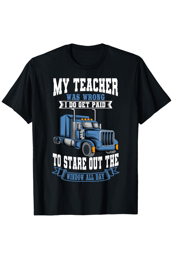 Funny Trucker T-Shirt My Teacher Was Wrong Semi Truck Driver Humor Graphic Tee Retro Style Men Women Apparel