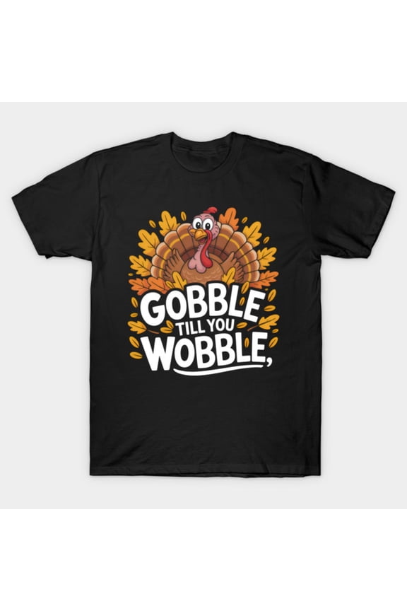 Funny Turkey Gobble Till You Wobble Thanksgiving Holiday Graphic G997 Unisex T-Shirt, Up to Size 5XL