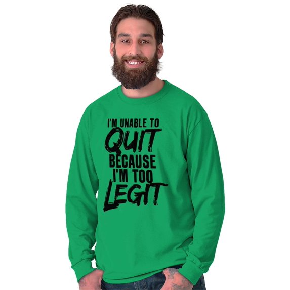 Funny Unable To Quit Too Legit Long Sleeve TShirt Men Women Brisco Brands L