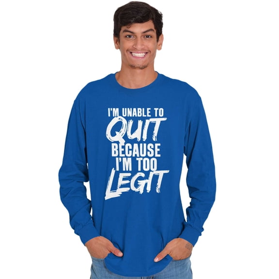 Funny Unable To Quit Too Legit Plus Size Long Sleeve Graphic Tee Shirt Brisco Brands 3X