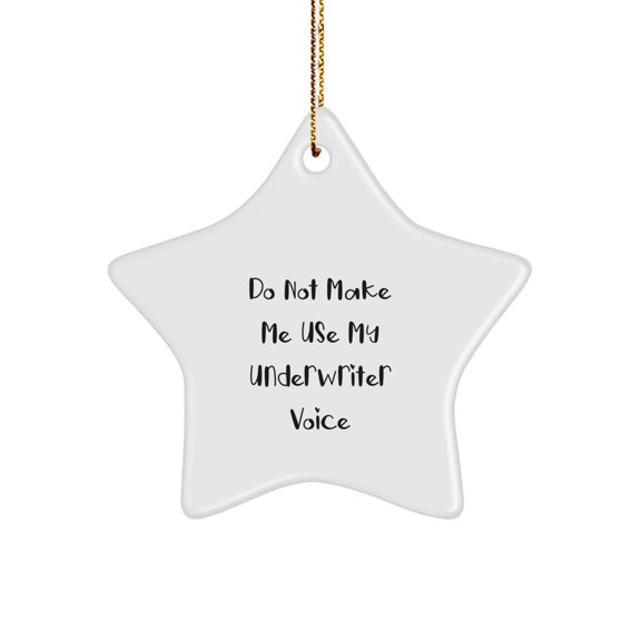 Funny Underwriter Gifts from Friends, Underwriter Star Ornament Quote, 'Do Not Make Me Use My Underwriter Voice' Christmas Unique Gifts for Underwriter, Star Shaped, White