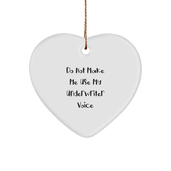 Funny Underwriter Gifts, Heart Ornament for Christmas, Do Not Make Me Use My Underwriter Voice Quote from Underwriter to Underwriter