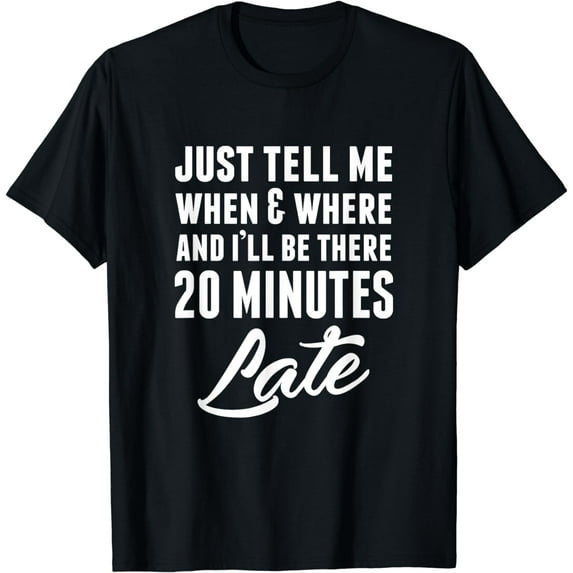 Funny Unique & Snarky I'm Always Late T-shirt & Gift C000087