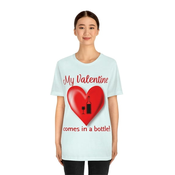 Funny Valentine's Day Shirt | My Valentine Comes in a Bottle! | Wine Lover | Drink Wine | Unisex Jersey Short Sleeve Tee