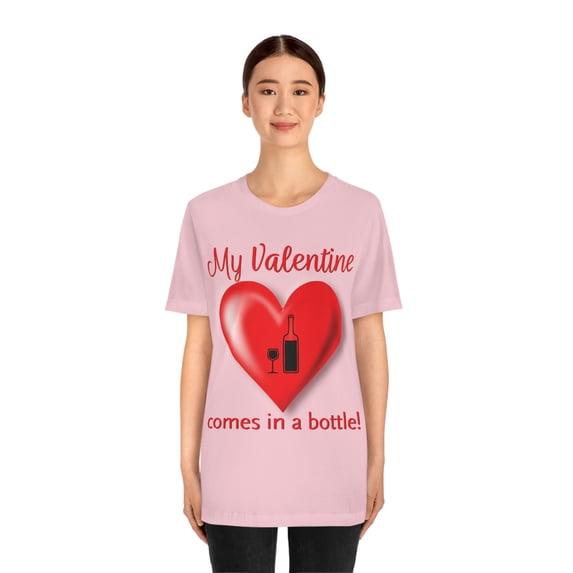 Funny Valentine's Day Shirt | My Valentine Comes in a Bottle! | Wine Lover | Drink Wine | Unisex Jersey Short Sleeve Tee