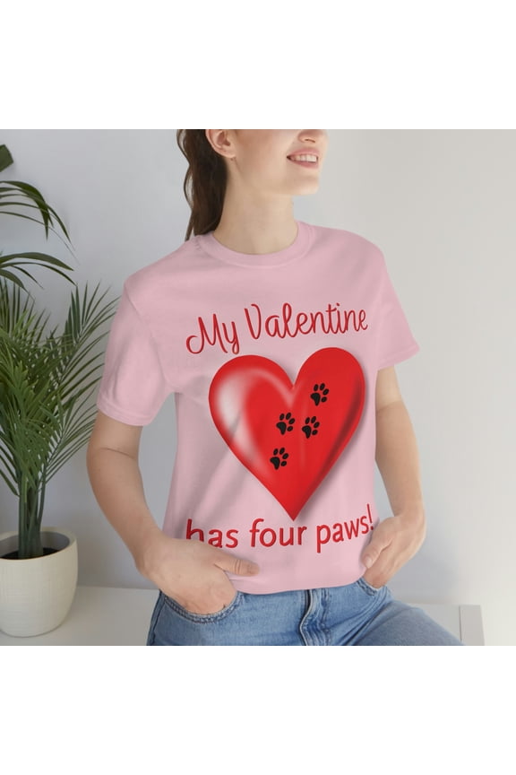 Funny Valentine's Day Shirt | My Valentine Has Four Paws! | Dog Lover | Animal Lover | Unisex Jersey Short Sleeve Tee