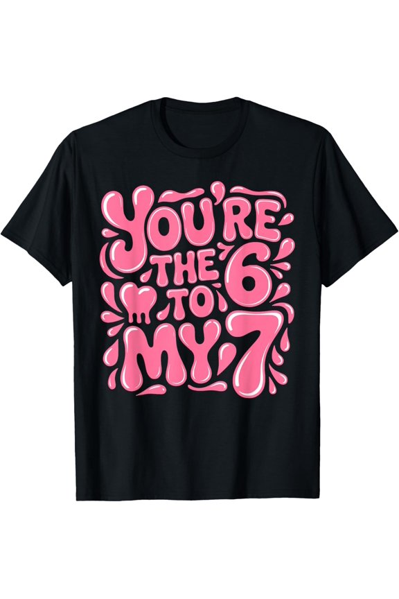 Funny Valentines Day 67 Meme Couples You're The 6 to My 7 T-Shirt