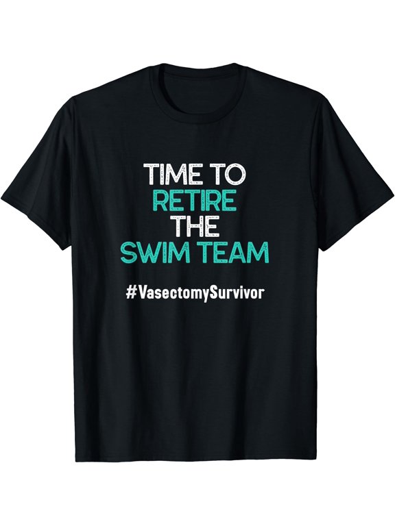 Funny Vasectomy Survivor Gifts Time To Retire The Swim Team T-Shirt