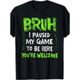 thumbnail image 1 of Funny Video Gamer Bruh I Paused My Game | Teen Boys Gaming T-Shirt, Casual Style, Crew Neck, Slight Stretch Fabric, Suitable for Spring/Summer/Fall, 1 of 5