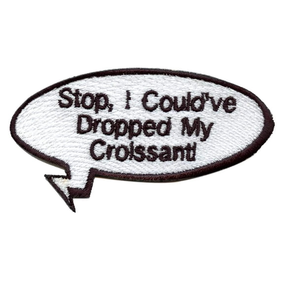 Funny Vine Stop, I Could've Dropped My Croissant Word Bubble Embroidered Iron On Patch