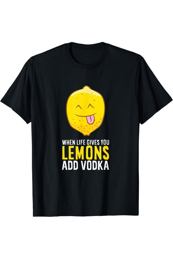 Funny Vodka Lemon When Life Gives You Lemons Add Vodka T-Shirt