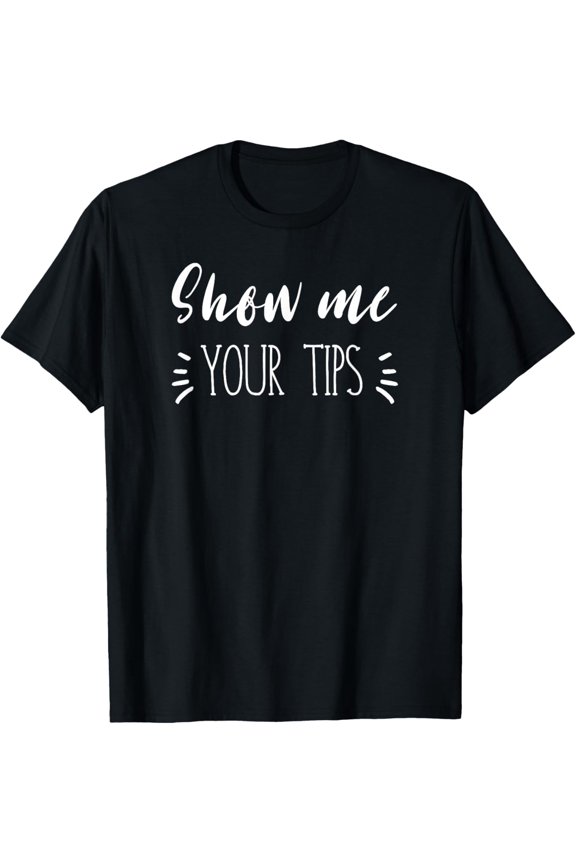 Funny Waiter Bartender Server Gift, Show Me Your Tips T-Shirt